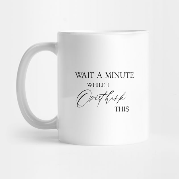 Wait a minute while I overthink this life quote by artsytee